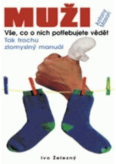 kniha Muži vše, co o nich potřebujete vědět : (tak trochu zlomyslný manuál), Ivo Železný 2003