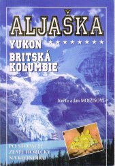 kniha Aljaška Yukon : Britská Kolumbie, Květa a Jan Mojžíšovi 1997