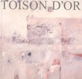 kniha Toison d'or Ladislav Daněk, Jiří Hastík, Jan Hrachovina, Slavoj Kovařík, Zdeněk Kučera, Radovan Langer, Lenka Leonidová, Klára Mičíková, Ivo Příleský, Jiljí Sedláček, Lubomír Schneider, Jaroslav Vacl, Petr Zlamal, Lenka Žampová : Galerie Patro, Agentura GALIA 2005