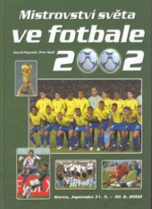kniha Mistrovství světa ve fotbale 2002 Korea, Japonsko 31.5.-30.6.2002, CPress 2002