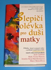 kniha Slepičí polévka pro duši matky příběhy, které rozjasní srdce a pohladí mateřskou duši, Columbus 1999