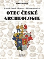 kniha Karel Josef Biener z Bienenberka Otec české archeologie, Agentura Pankrác 2016