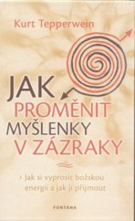 kniha Jak proměnit myšlenky v zázraky jak si vyprosit božskou energii a jak ji přijmout, Fontána 2012