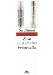 kniha Život sv. Antonína Poustevníka život a působení našeho svatého otce Antonína, jak ho napsal a mnichům v cizině poslal náš svatý otec Atanáš, biskup alexandrijský, Refugium Velehrad-Roma 2010