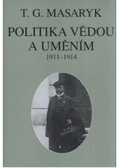 kniha Politika vědou a uměním texty z let 1911-1914, Ústav Tomáše Garrigua Masaryka 2011