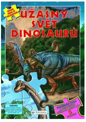 kniha Úžasný svět dinosaurů fascinující fakta o skutečných zvířatech minulosti : 5 skládaček, Svojtka & Co. 2007