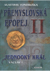 kniha Přemyslovská epopej II. II, - Jednooký král Václav I. - Jednooký král Václav I., MOBA 2012