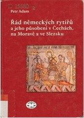 kniha Řád německých rytířů a jeho působení v Čechách, na Moravě a ve Slezsku, Libri 2005