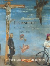 kniha Jiří Anderle - At the close of the Millennium paintings, prints, drawings 1950-2000, Slovart 2000