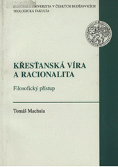 kniha Křesťanská víra a racionalita filosofický přístup, Jihočeská univerzita 2004