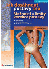 kniha Jak dosáhnout postavy snů možnosti a limity korekce postavy : pohyb a postava, výživa a udržení hmotnosti, lékařské zákroky a kosmetická péče, Grada 2007