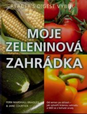 kniha Moje zeleninová zahrádka od semen po sklizeň - jak vytvořit krásnou zahradu a těšit se z bohaté úrody, Reader’s Digest 2008