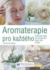 kniha Aromaterapie pro každého esenciální oleje pro povzbuzení mysli, těla a duše, Svojtka & Co. 2008