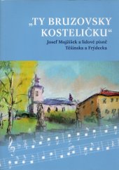 kniha Ty bruzovsky kosteličku Josef Mojžíšek a lidové písně Těšínska a Frýdecka, Togga 2010
