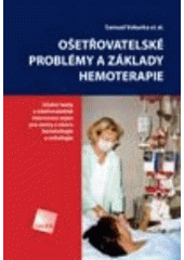 kniha Ošetřovatelské problémy a základy hemoterapie učební texty a ošetřovatelské intervence nejen pro sestry z oboru hematologie a onkologie, Galén 2005