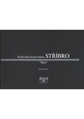 kniha Královské horní město Stříbro Argentaria - "Mies", Hornicko-historický spolek Stříbro 2009