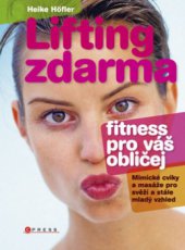 kniha Lifting zdarma fitnes pro váš obličej : [mimické cviky a masáže pro svěží a stále mladý vzhled], CPress 2010