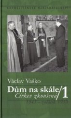 kniha Dům na skále. 1, - Církev zkoušená : 1945 - začátek 1950, Karmelitánské nakladatelství 2004