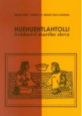 kniha Huehuehtlahtolli svědectví starého slova : rétorika, morální a teologická filosofie předkolumbovského Mexika, Cerm 2002