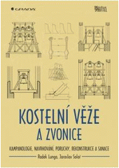 kniha Kostelní věže a zvonice kampanologie, navrhování, poruchy, rekonstrukce a sanace, Grada 2010