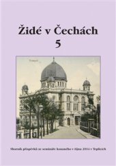 kniha Židé v Čechách 5 Sborník příspěvků ze semináře konaného v říjnu 2014 v Teplicích, Židovské muzeum v Praze 2016