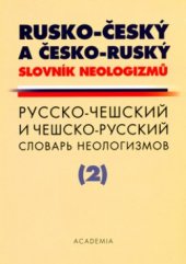 kniha Rusko-český a česko-ruský slovník neologizmů = Russko-češskij a češsko-russkij slovar' neologizmov, Academia 2004