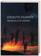 kniha Svědectví filosofie ohlédnutí za 20. stoletím, Nakladatelství Olomouc 2009