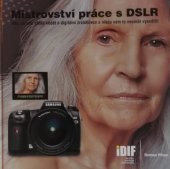 kniha Mistrovství práce s DSLR vše, co jste chtěli vědět o digitální zrcadlovce a nikdo vám to neuměl vysvětlit, IDIF - Institut digitální fotografie 2007