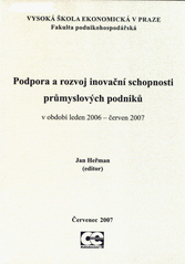 kniha Podpora a rozvoj inovační schopnosti průmyslových podniků v období leden 2006 - červen 2007 : sborník příspěvků z řešení výzkumného záměru Grantové agentury ČR, identifikační číslo projektu 402-06-0292, Oeconomica 2007