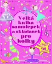 kniha Velká kniha samolepek a skládanek pro holky plná zábavných úkolů, skládaček a papírových postaviček s více než 175 samolepkami, Svojtka & Co. 2011