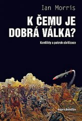 kniha K čemu je dobrá válka? Konflikty a pokrok civilizace, Argo/Dokořán 2017