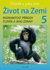 kniha Život na Zemi 5 rozmanitost přírody, člověk a jeho zdraví, Alter 2009