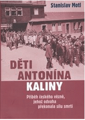 kniha Děti Antonína Kaliny příběh českého vězně, jehož odvaha překonala sílu smrti, Rybka Publishers 2013