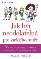 kniha Jak být neodolatelná pro každého muže budete tak přitažlivá, že se téměř neubráníte jít na rande sama se sebou!, Grada 2010