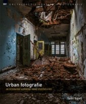 kniha Urban fotografie Jak fotografovat a upravovat snímky opuštěných míst, Zoner Press 2017