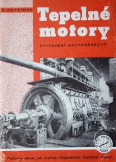 kniha Tepelné motory Zvyšování hospodárnosti : Přehl. návod, jak zvyšovat hospodárnost tepelných motorů a jak využít odpadového tepla : Určeno pro energetické hospodáře a strojníky, Práce 1953