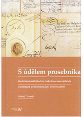 kniha S údělem prosebníka Restituční úsilí  šlechty českého severovýchodu potrestané pobělohorskými konfiskacemi, Veduta - Bohumír Němec 2013