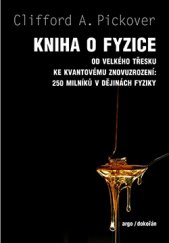 kniha Kniha o fyzice Od velkého třesku ke kvantovému znovuzrození: 250 milníků v dějinách fyziky, Dokořán 2015