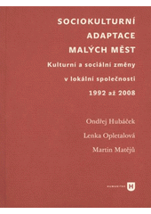 kniha Sociokulturní adaptace malých měst kulturní a sociální změny v lokální společnosti 1992 až 2008, Univerzita Karlova, Filozofická fakulta 2009