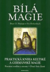 kniha Bílá magie praktická kniha keltské a germánské magie : posvátné rostliny a stromy : dračí linie Země, Fontána 2005