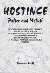 kniha Hostince Police nad Metují stručná historie pohostinství všeobecně, historie polických hostinců a jejich hostinských, o budování hostinců a jejich dalších obyvatelích, historie polických pivovarů, o polických výrobcích kořalky a jejich výčepech, Město Police nad Metují 2003