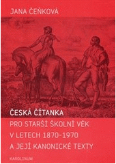 kniha Česká čítanka pro starší školní věk v letech 1870-1970 a její kanonické texty, Karolinum  2011