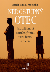 kniha Nedostupný otec Jak zvládnout narušený vztah mezi dcerou a otcem, Portál 2018