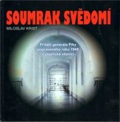 kniha Soumrak svědomí příběh generála Píky, popraveného roku 1949 v plzeňské věznici, M. Krist 2009