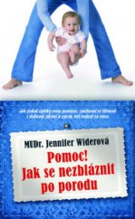 kniha Pomoc! Jak se nezbláznit po porodu Jak získat zpátky svou postavu,zachovat si tělesné i duševní zdraví a znovu mít radost ze sexu, Metafora 2009