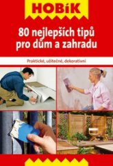 kniha 80 nejlepších tipů pro dům a zahradu praktické, užitečné, dekorativní, Vašut 2011