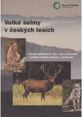 kniha Velké šelmy v českých lesích význam přítomnosti vlků, rysů a medvědů z pohledu ochrany přírody a myslivosti, Hnutí Duha ve spolupráci s Českomoravskou mysliveckou jednotou a Agenturou ochrany přírody a krajiny ČR 2007