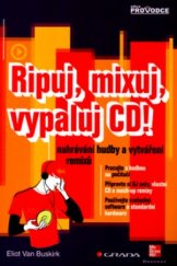 kniha Ripuj, mixuj, vypaluj CD! nahrávání hudby a vytváření remixů, Grada 2005