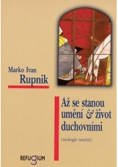 kniha Až se stanou umění & život duchovními (teologie umění), Refugium Velehrad-Roma 1997