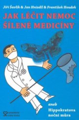 kniha Jak léčit nemoc šílené medicíny, aneb, Hippokratova noční můra, Andrej Šťastný 2008